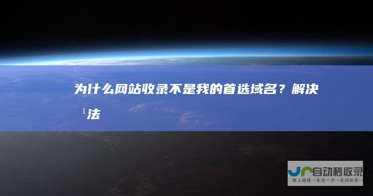 为什么网站收录不是我的首选域名？（解决方法）