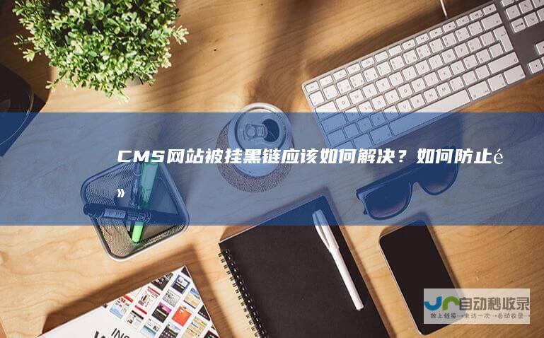 CMS网站被挂黑链应该如何解决？（如何防止黑链）