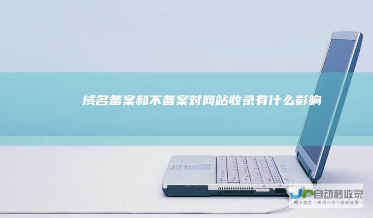 域名备案和不备案对网站收录有什么影响