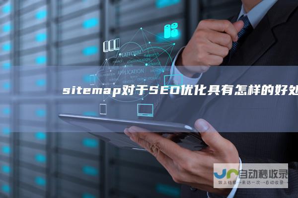 sitemap对于SEO优化具有怎样的好处呢