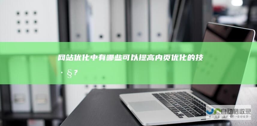 网站优化中有哪些可以提高内页优化的技巧？