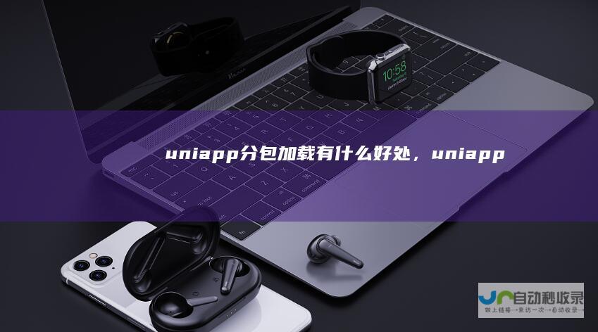 uniapp分包加载有什么好处，uniapp分包教程实例代码